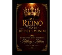 MI REINO NO ES DE ESTE MUNDO: REY DE REYES, SENOR DE SENORES