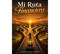 Mi Ruta Financiera: Guía práctica para ordenar tu dinero, sanar tu relación con él y construir libertad financiera desde cero