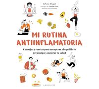 Mi rutina antiinflamatoria: Consejos y recetas para recuperar el equilibrio del cuerpo y mejorar tu salud