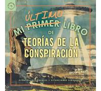 Mi último libro de teorías de la conspiración: Eventos improbables + situaciones siniestras (Mi Último Libro Serie #1)