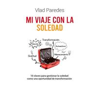 MI VIAJE CON LA SOLEDAD: 10 Claves para gestionar la soledad como una herramienta de transformación