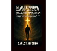 Mi viaje espiritual: cómo Jesús me rescató del Reiki, el Tarot, la INA y la Nueva Era: “Y me mostró la verdad oculta detrás de las iglesias, la Nueva Era y el fin de los tiempos”