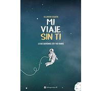 Mi Viaje Sin Ti: Lo Que Queríamos Ser Y No Fuimos