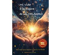 Mi vida a la espera de un milagro: Cómo hacer que el universo conspire a tu favor