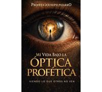 Mi Vida Bajo La Óptica Profética: Viendo Lo Que Otros No Ven