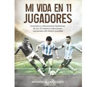 Mi vida en 11 jugadores: Libro de fútbol ilustrado con historia de las selecciones, memorias de la Copa del Mundo y curiosidades para niños y adultos ... deporte rey : historia, emoción y recuerdos