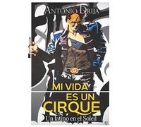 Mi Vida Es Un Cirque: Un Latino En El Soleil