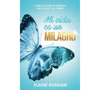Mi Vida Es Un Milagro: Con La Ayuda De Ángeles En El Cielo Y La Tierra