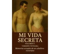 Mi Vida Secreta. Volumen I: Memorias sexuales de un caballero victoriano