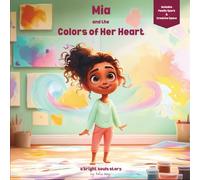 Mia and the Colors of Her Heart: A bright souls story about embracing our feelings.