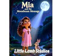 Mia and the Moonbeam Message: A Faith-Filled Children’s Story About Prayer, Trust, and God’s Guidance