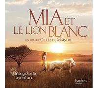 Mia et le lion blanc – Une grande aventure – Hachette Livre