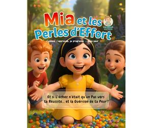 Mia et les Perles d’Effort: J’essaie, j’apprends, je progresse… sans peur: Et si l’échec n’était qu’un pas vers ta réussite et la guérison de ta peur? ... Affirmations Positives, Diplôme de Réussite)