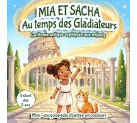 Mia et Sacha au temps des Gladiateurs : La Rome Antique expliquée aux enfants: Mini encyclopédie pour les curieux de 3-6 ans (PS, MS, GS, CP) : ... au galop - Livre éducatif illustré en couleur