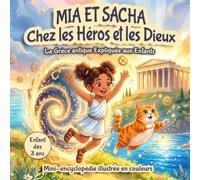 Mia et Sacha chez les Héros et les Dieux : La Grèce Antique expliquée aux enfants: Mini encyclopédie pour les curieux de 3-6 ans (PS, MS, GS, CP) : ... - Livre éducatif illustré en couleur