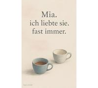 Mia. ich liebte sie. fast immer.: Charmant gescheitert. Weil bleiben Mut braucht - ein wahrer Rückblick. | - Literarischer Liebesroman - |