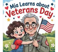 Mia Learns About Veterans Day: A Heartwarming Children’s Story About Gratitude, Heroes, and the Meaning of Veterans Day.