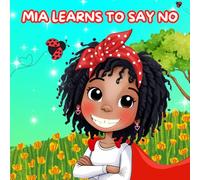 Mia Learns How to Say No: A Children’s Book About Boundaries, Confidence, and Self-Respect