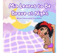 Mia Learns to Be Brave at Night: A Heartwarming Bedtime Story About Overcoming Fear and Finding Courage