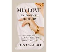 MIA LOVE AN UNOFFICIAL BIOGRAPHY: The Inspiring Story Of Faith, Courage, And Determination In American Politics
