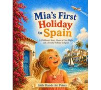 Mia’s First Holiday to Spain: A Children’s Story About a First Flight and a Family Holiday in Spain