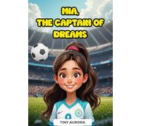 Mia, The Captain of Dreams: Inspirational Soccer Story for Girls Ages 6 to 10 About Friendship, Teamwork and Perseverance - Motivational Stories that Teach Values and Female Empowerment