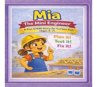 Mia The Mini Engineer: Plan it, Test it, Fix it!: A STEM Adventure Story About Building Bridges and Learning From Failure (Ages 5-7)
