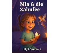 Mia und die Zahnfee: Eine Mutmach-Geschichte über Wackelzähne, Feenmut & das eigene Tempo