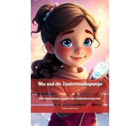 Mia und die Zauberinsulinpumpe: Ein Abenteuer gegen die Diabetesmonster