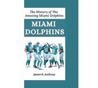 MIAMI DOLPHINS: The History of The Amazing Miami Dolphins