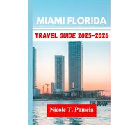 Miami Florida Travel Guide 2025 - 2026: UNVEILING TOP ATTRACTION, LOCAL TIPS AND ESSENTIAL INFORMATION FOR EXPLORING CORAL GABLES, HIALEAH, FORT LAUDERDALE AND MORE LIKE A PRO