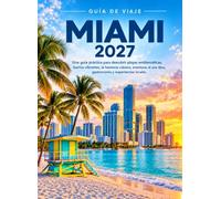 MIAMI GUÍA DE VIAJE 2027: Una guía práctica para descubrir playas emblemáticas, barrios vibrantes, la herencia cubana, aventuras al aire libre, gastronomía y experiencias locales.