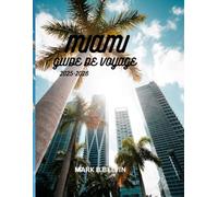 MIAMI GUIDE DE VOYAGE 2025-2026: Explorez des plages bordées de palmiers, découvrez des quartiers remplis d'art, découvrez des secrets locaux et des itinéraires élaborés