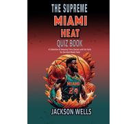 Miami Heat: The Supreme Quiz And Trivia Book About Your Favorite Basketball Team (The Supreme Sports Quiz Collection)
