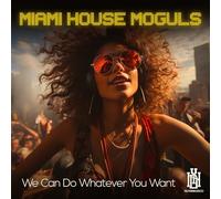 Miami House Moguls - We Can Do Whatever You Want