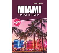 MIAMI Reiseführer 2026: Ein umfassendes Handbuch zu Floridas Stränden, historischen Bezirken, Outdoor-Aktivitäten, Nachtleben und der lokalen Essensszene
