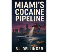 Miami’s Cocaine Pipeline: True Crime History of Florida Smuggling-Square Grouper, Kingpins, and the Battle for the Sunshine State