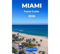 MIAMI TRAVEL GUIDE 2026: Exploring the Hidden Gems, History, Culture, Foods , and knowing the Dos and Don'ts of the Magic City (Miami) of Florida in USA