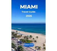 MIAMI TRAVEL GUIDE 2026: Exploring the Hidden Gems, History, Culture, Foods , and knowing the Dos and Don'ts of the Magic City (Miami) of Florida in USA