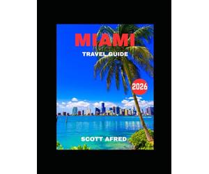MIAMI TRAVEL GUIDE 2026 (full color guide): Miami: The Magic City Where Sunlight Dances on Ocean Waves and Neon Nights Pulse with Latin Rhythm