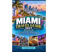 Miami Travel Guide 2027: The Complete Pocket-Size Companion to Exploring the Magic City’s Iconic Beaches, Colorful Neighborhoods, Latin Flavors, Vibrant Nightlife, and Must-See Attractions