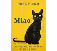 Miao - La biografia di una vita felina in una sola parola: Scritto per gatti in lingua felina | Il regalo più divertente per gli amanti dei gatti