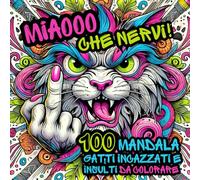 Miaooo che Nervi! 100 Mandala di Gatti Incazzati e Insulti da Colorare: Libro da colorare per adulti con gatti arrabbiati, mandala divertenti e ... creativo per chi ama l'ironia e i felini