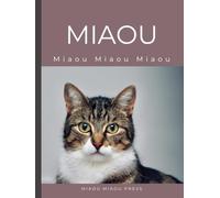 Miaou: Tout ce que votre chat essaie de vous dire, enfin expliqué