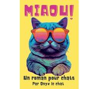 MIAOU ! Un roman pour chats par Onyx le chat: Un livre plein d'humour, de miaous, mais pas que...