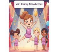 Mia's Amazing Acro Adventure: A Fun Acrobatic Dance Colouring Book for Girls Ages 5-8 - Practice Moves, Tricks, and Sparkling Performances