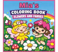 Mia's Coloring Book - Flowers and Fairies: Mia, Fairy, Florals, Girly, Kawaii, Bold and Easy, Relaxation, 40 Colouring Pages, 8.5 x8.5 inches, Paperback, Birthday, Gift, Christmas, Stocking Stuffer
