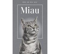 Miau - Die Biografie von Prof. Dr. Miau-Miau: Über 100 Seiten gefüllt mit dem Wort "Miau" I Das perfekte Geschenk für alle Katzenliebhaber I Softcover