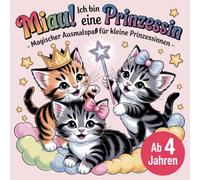 Miau! Ich bin eine Prinzessin - Magischer Ausmalspaß für kleine Prinzessinnen