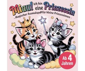 Miau! Ich bin eine Prinzessin - Magischer Ausmalspaß für kleine Prinzessinnen